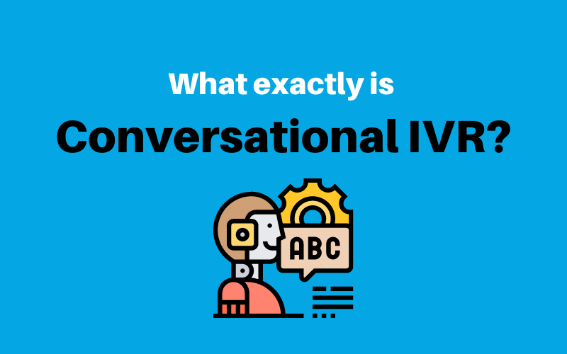 What exactly is Conversational IVR What exactly is Conversational IVR